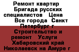 Ремонт квартир . Бригада русских специалистов › Цена ­ 150 - Все города, Санкт-Петербург г. Строительство и ремонт » Услуги   . Хабаровский край,Николаевск-на-Амуре г.